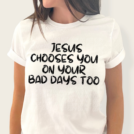 Jesus Chooses You On Your Bad Days Too (Black)