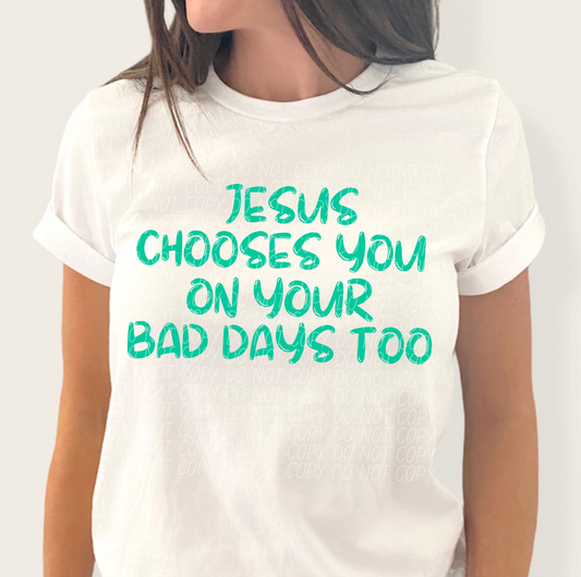 Jesus Chooses You On Your Bad Days Too