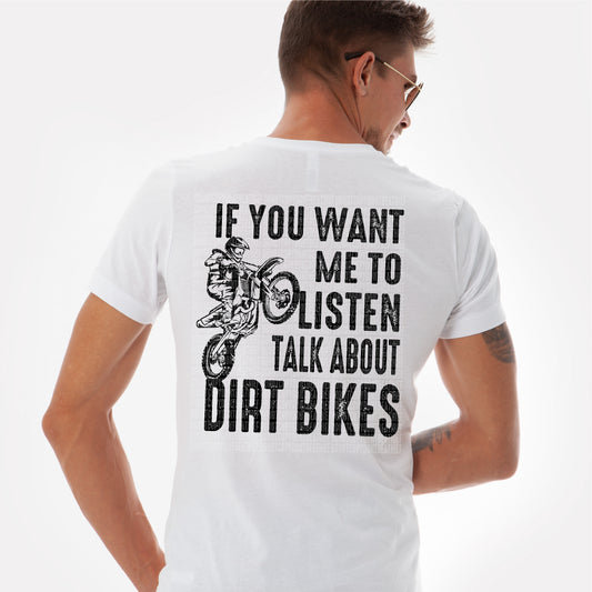 Want Me To Listen Talk About Dirt Bikes- DTF Transfer