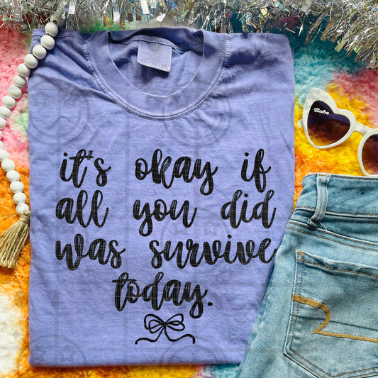 ITS OKAY IF ALL YOU DID WAS SURVIVE