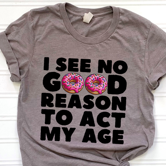 I see No Good Reason to Act my age Doughnuts