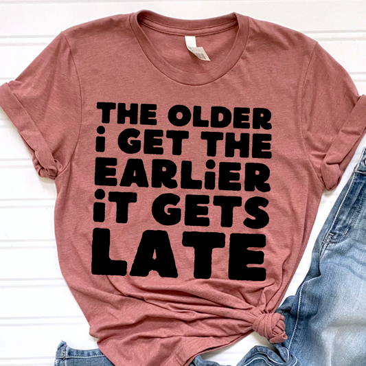 The Older I Get The Earlier It Gets Late