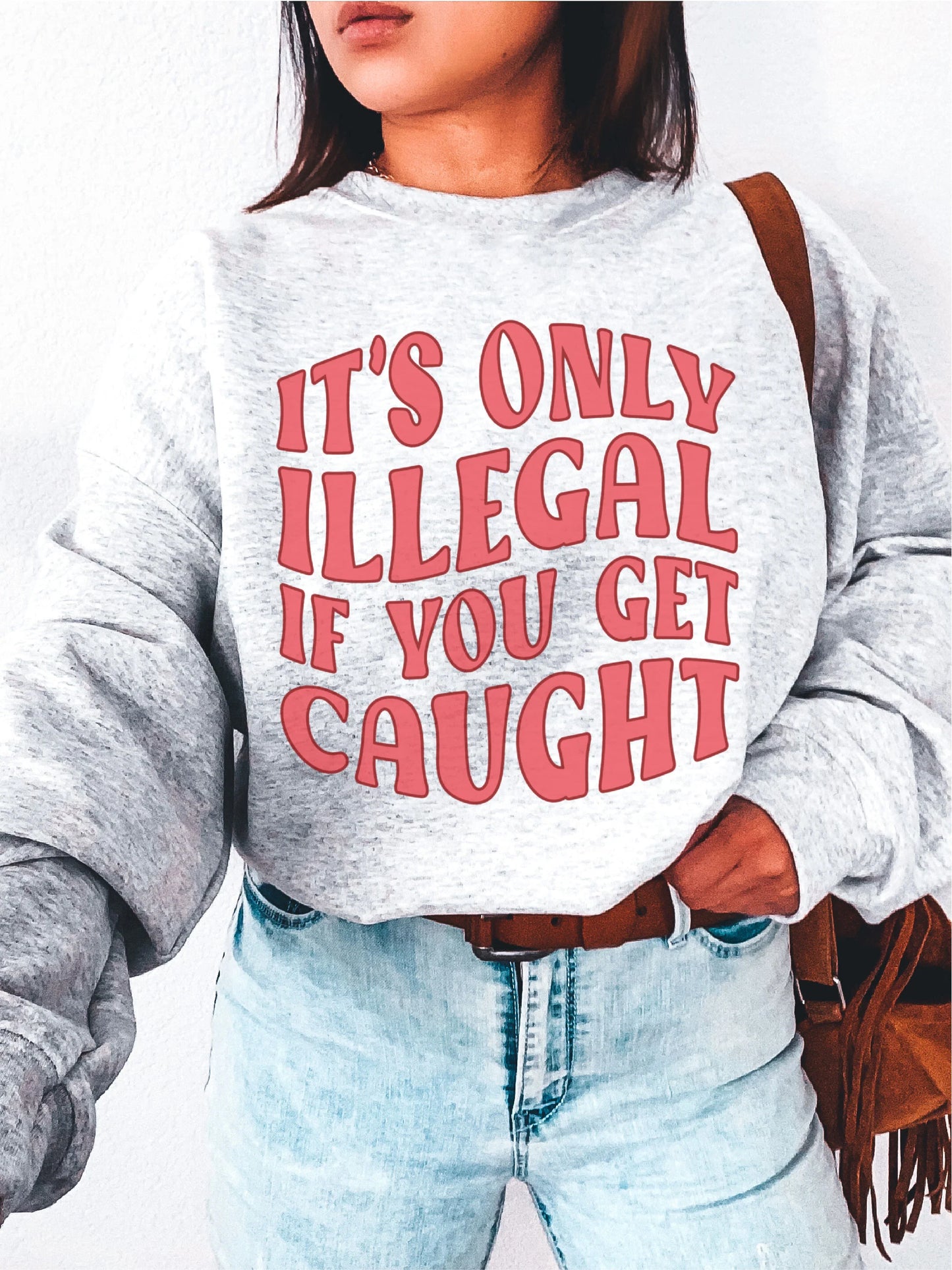 It's Only illegal If You get Caught - DTF Transfer