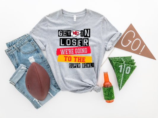 Get In Loser Were going to the Super Bowl -  DTF Transfer
