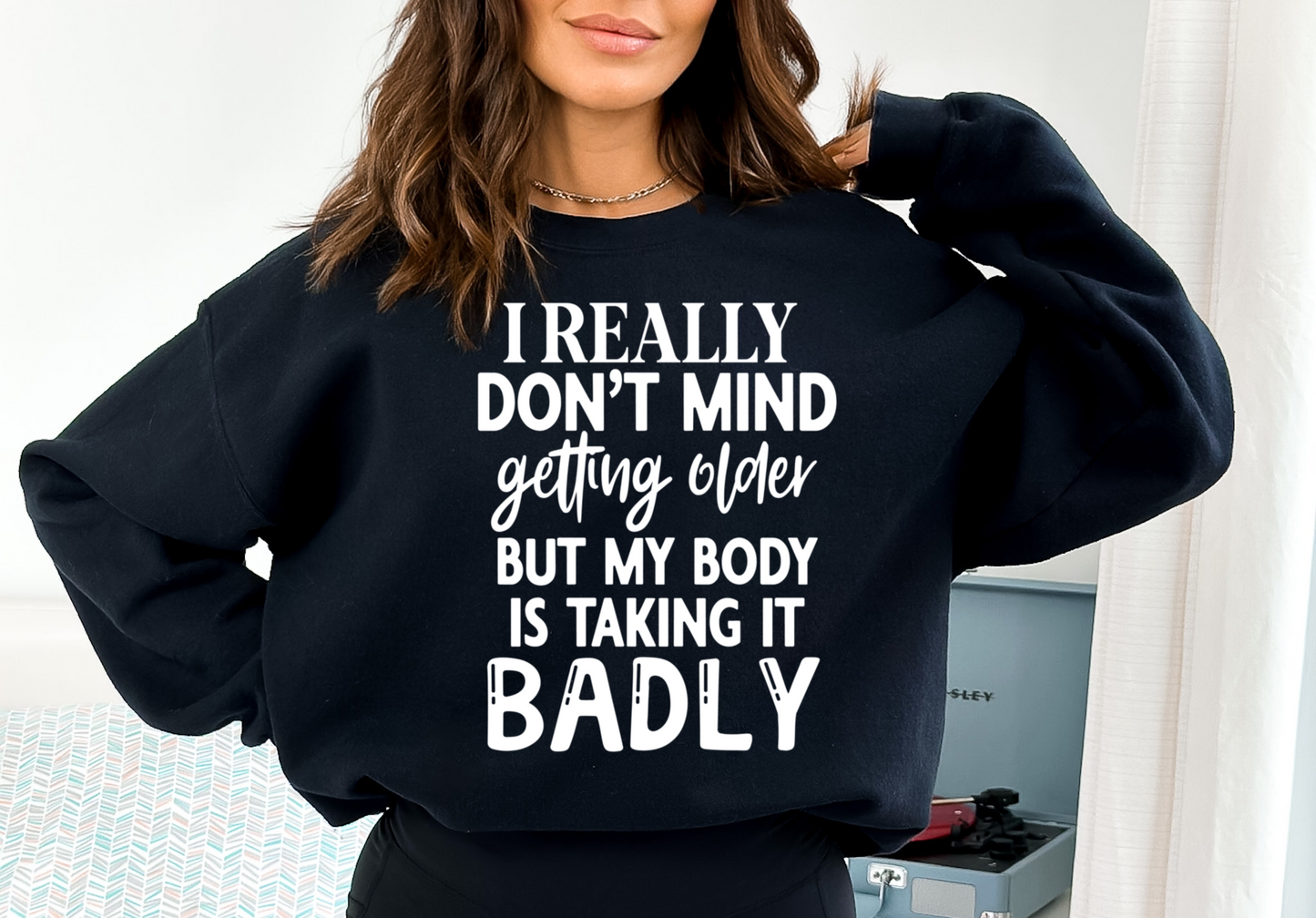 I Really Don't Mind Getting Older But My Body Is Taking It Badly - DTF Transfer